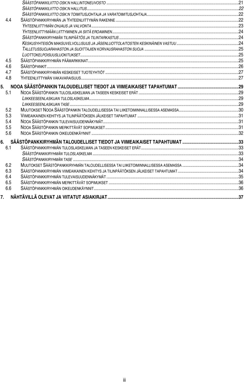 .. 24 KESKUSYHTEISÖN MAKSUVELVOLLISUUS JA JÄSENLUOTTOLAITOSTEN KESKINÄINEN VASTUU... 24 TALLETUSSUOJARAHASTON JA SIJOITTAJIEN KORVAUSRAHASTON SUOJA... 25 LUOTTOKELPOISUUSLUOKITUKSET... 25 4.