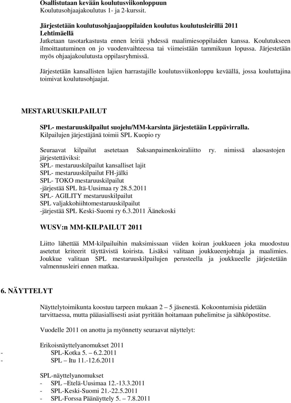 Koulutukseen ilmoittautuminen on jo vuodenvaihteessa tai viimeistään tammikuun lopussa. Järjestetään myös ohjaajakoulutusta oppilasryhmissä.