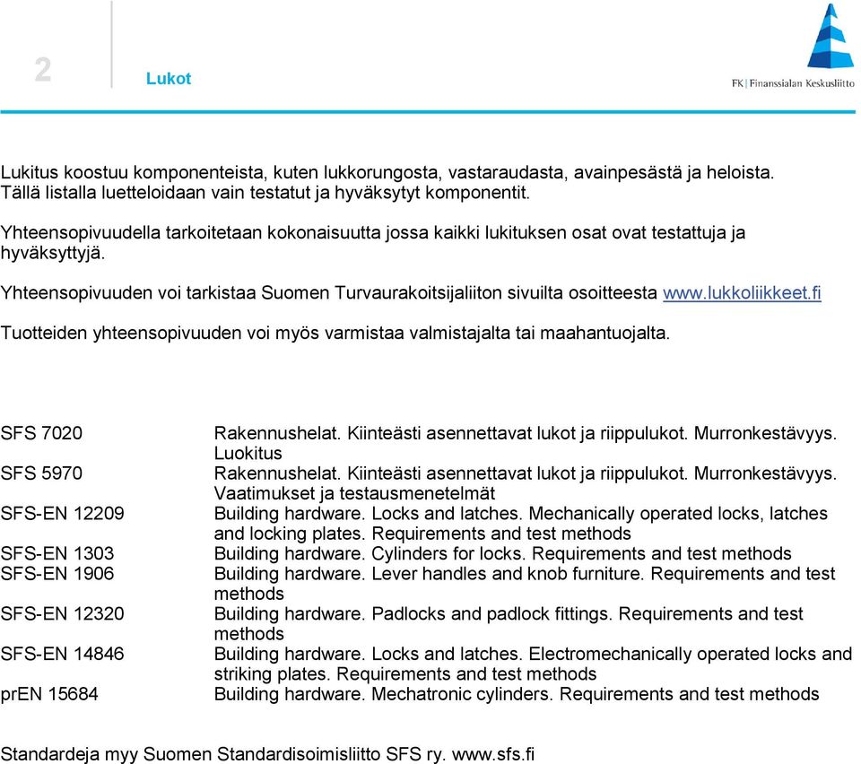 lukkoliikkeet.fi Tuotteiden yhteensopivuuden voi myös varmistaa valmistajalta tai maahantuojalta.