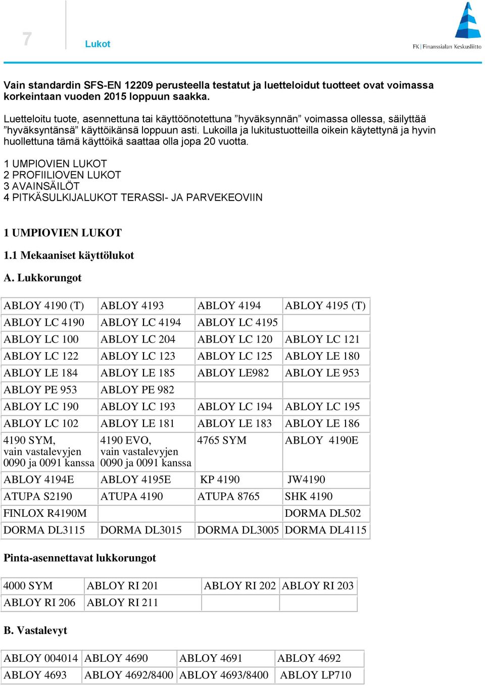 Lukoilla ja lukitustuotteilla oikein käytettynä ja hyvin huollettuna tämä käyttöikä saattaa olla jopa 20 vuotta.