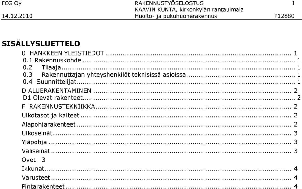 1 Rakennuskohde... 1 0.2 Tilaaja... 1 0.3 Rakennuttajan yhteyshenkilöt teknisissä asioissa... 1 0.4 Suunnittelijat.