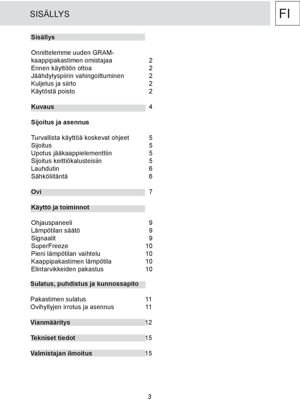 Sähköliitäntä 6 Ovi 7 Käyttö ja toiminnot Ohjauspaneeli 9 Lämpötilan säätö 9 Signaalit 9 SuperFreeze 10 Pieni lämpötilan vaihtelu 10 Kaappipakastimen lämpötila 10