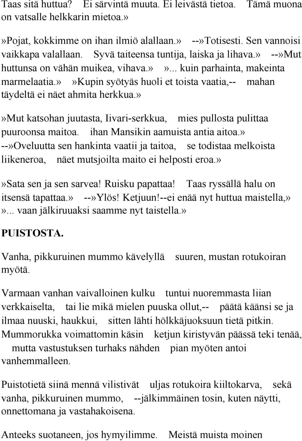 »»kupin syötyäs huoli et toista vaatia,-- mahan täydeltä ei näet ahmita herkkua.»»mut katsohan juutasta, Iivari-serkkua, mies pullosta pulittaa puuroonsa maitoa. ihan Mansikin aamuista antia aitoa.