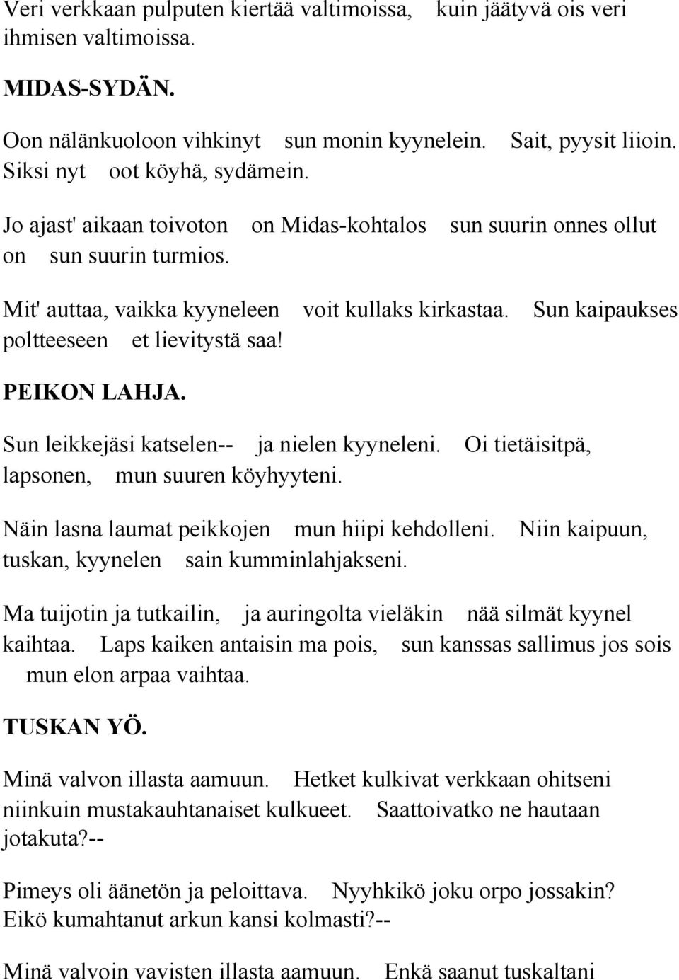 PEIKON LAHJA. Sun leikkejäsi katselen-- ja nielen kyyneleni. Oi tietäisitpä, lapsonen, mun suuren köyhyyteni. Näin lasna laumat peikkojen mun hiipi kehdolleni.