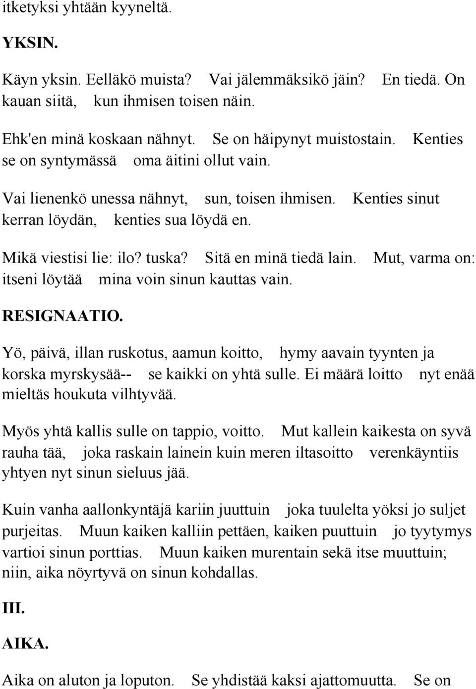 Sitä en minä tiedä lain. Mut, varma on: itseni löytää mina voin sinun kauttas vain. RESIGNAATIO.