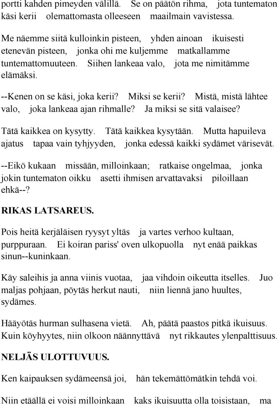 --Kenen on se käsi, joka kerii? Miksi se kerii? Mistä, mistä lähtee valo, joka lankeaa ajan rihmalle? Ja miksi se sitä valaisee? Tätä kaikkea on kysytty. Tätä kaikkea kysytään.