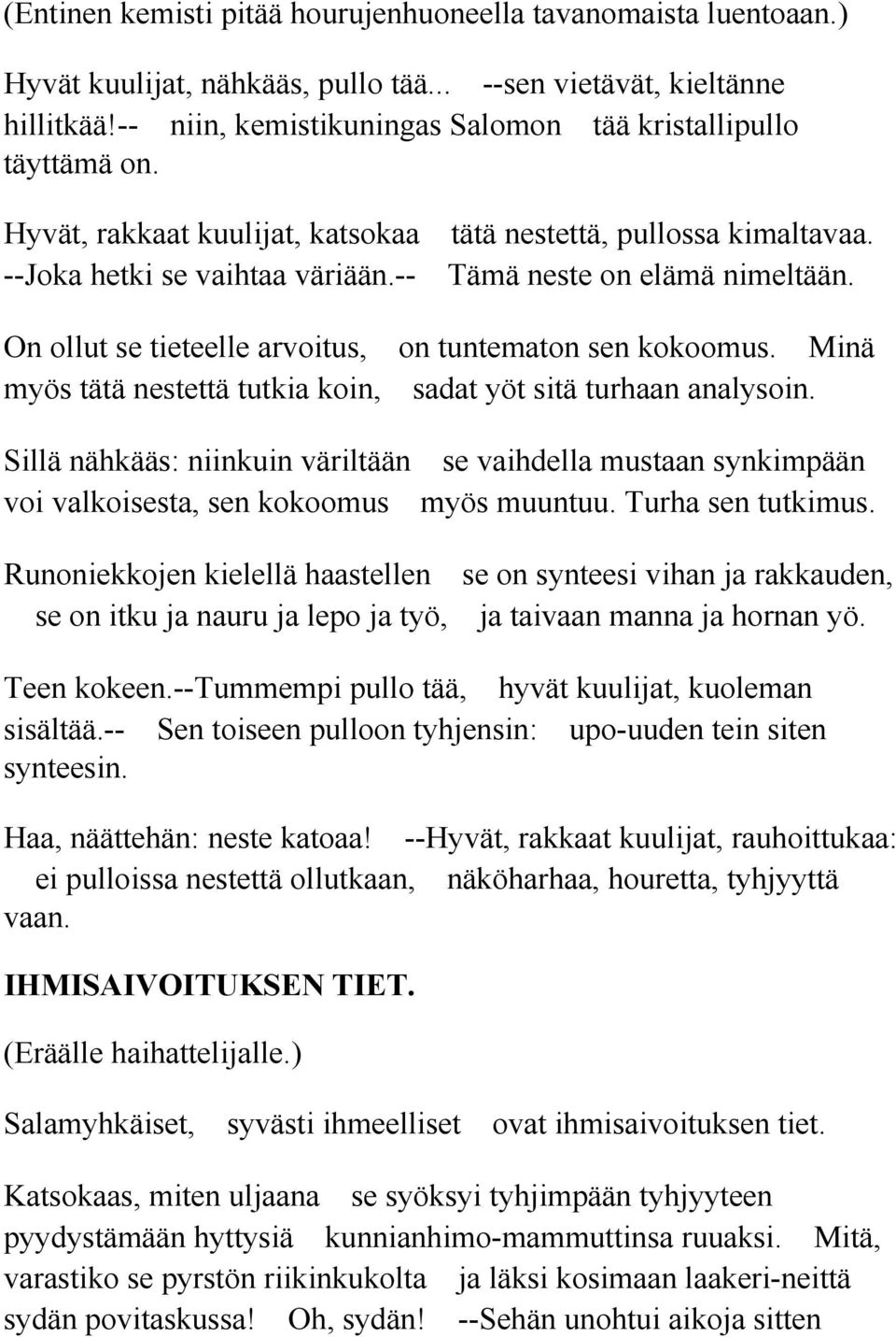 On ollut se tieteelle arvoitus, on tuntematon sen kokoomus. Minä myös tätä nestettä tutkia koin, sadat yöt sitä turhaan analysoin.