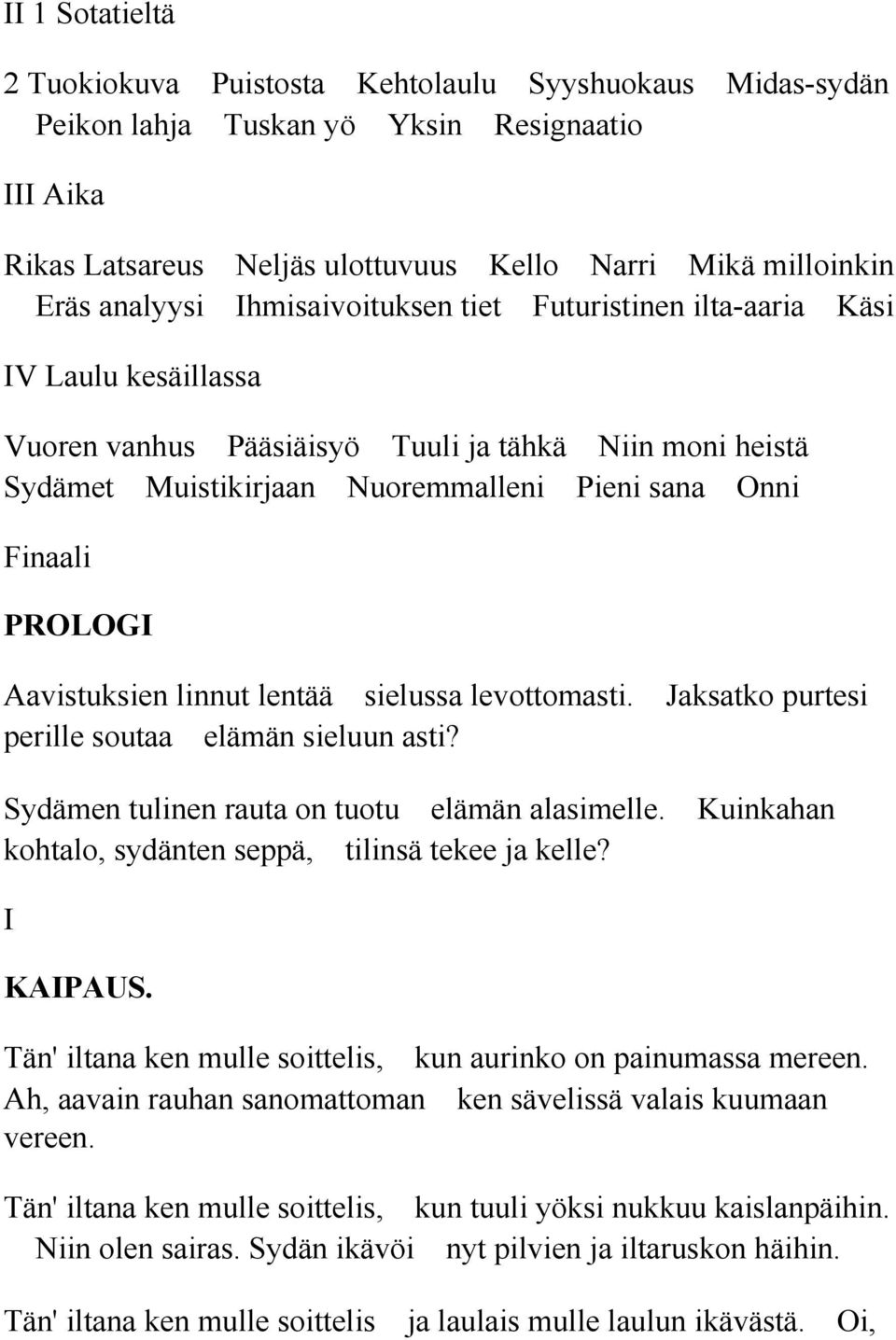 Aavistuksien linnut lentää sielussa levottomasti. Jaksatko purtesi perille soutaa elämän sieluun asti? Sydämen tulinen rauta on tuotu elämän alasimelle.