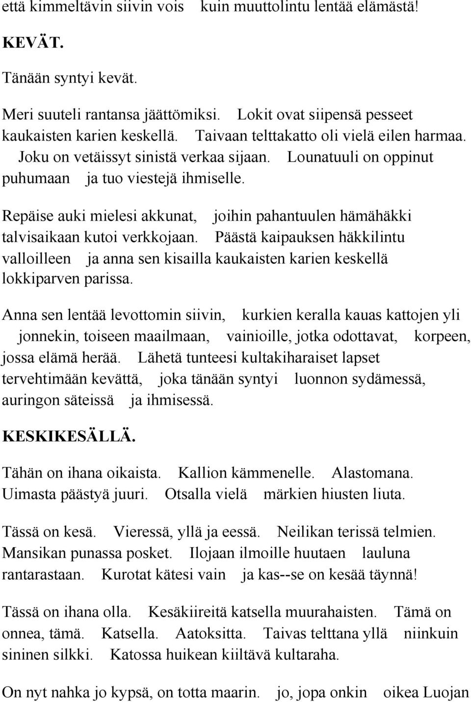 Repäise auki mielesi akkunat, joihin pahantuulen hämähäkki talvisaikaan kutoi verkkojaan. Päästä kaipauksen häkkilintu valloilleen ja anna sen kisailla kaukaisten karien keskellä lokkiparven parissa.