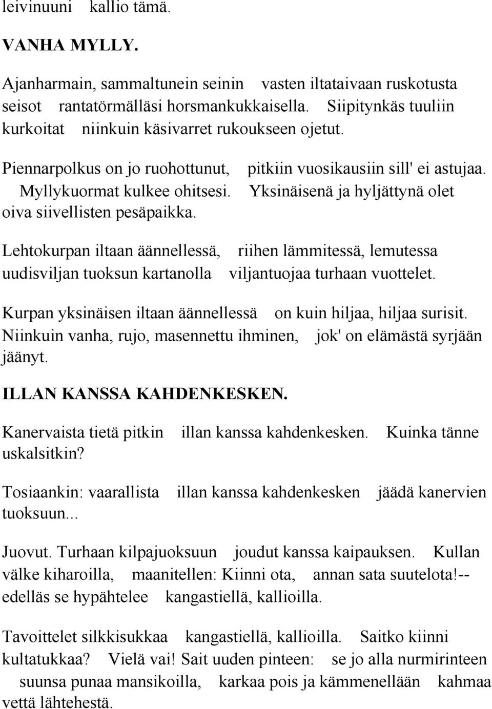 Yksinäisenä ja hyljättynä olet oiva siivellisten pesäpaikka. Lehtokurpan iltaan äännellessä, riihen lämmitessä, lemutessa uudisviljan tuoksun kartanolla viljantuojaa turhaan vuottelet.