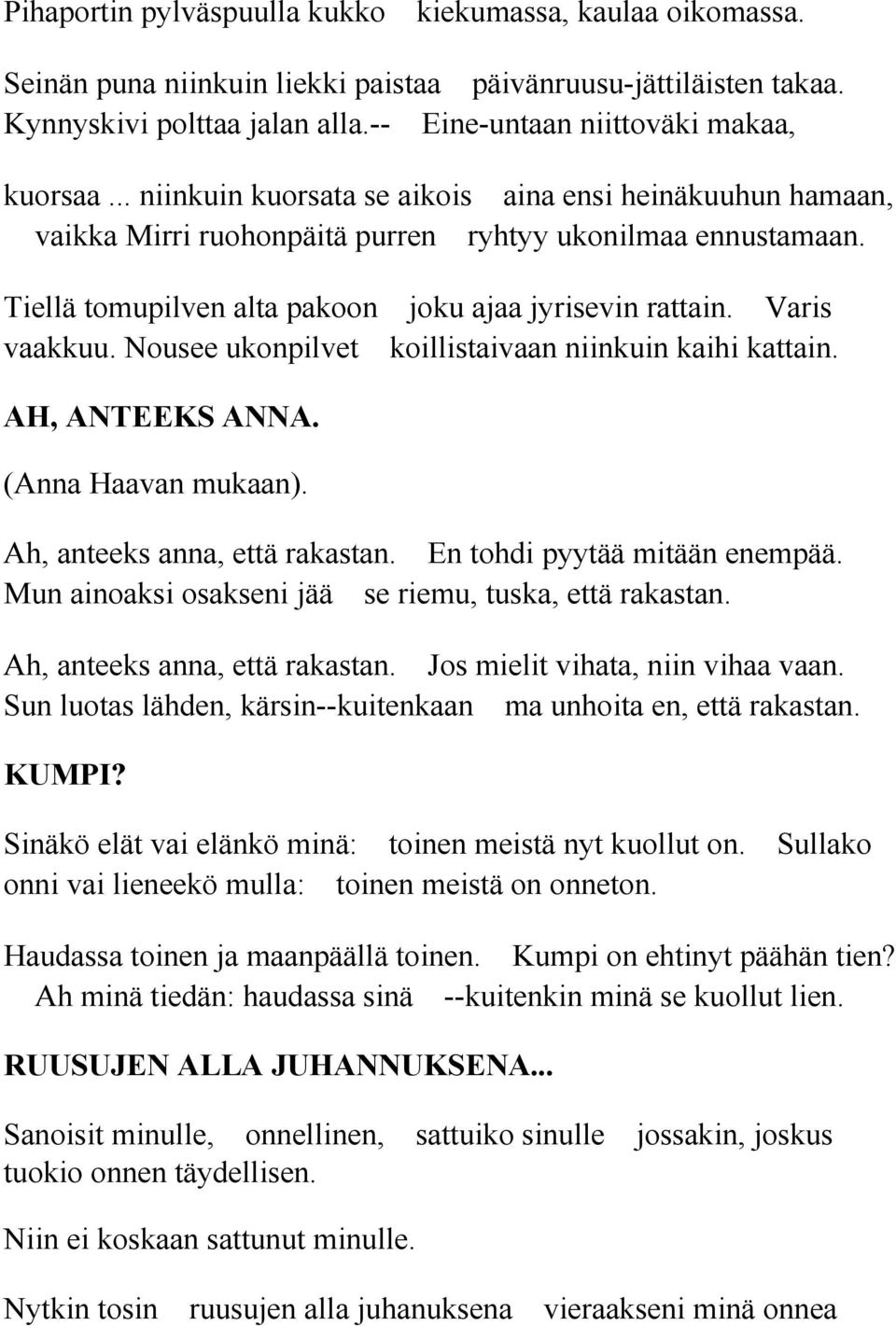 Nousee ukonpilvet koillistaivaan niinkuin kaihi kattain. AH, ANTEEKS ANNA. (Anna Haavan mukaan). Ah, anteeks anna, että rakastan. En tohdi pyytää mitään enempää.