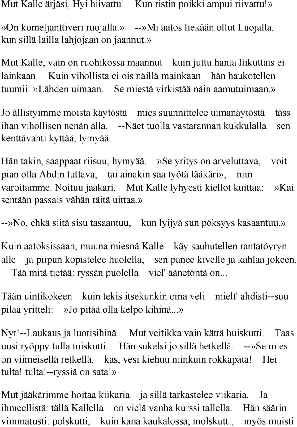 » Jo ällistyimme moista käytöstä mies suunnittelee uimanäytöstä täss' ihan vihollisen nenän alla. --Näet tuolla vastarannan kukkulalla sen kenttävahti kyttää, lymyää.