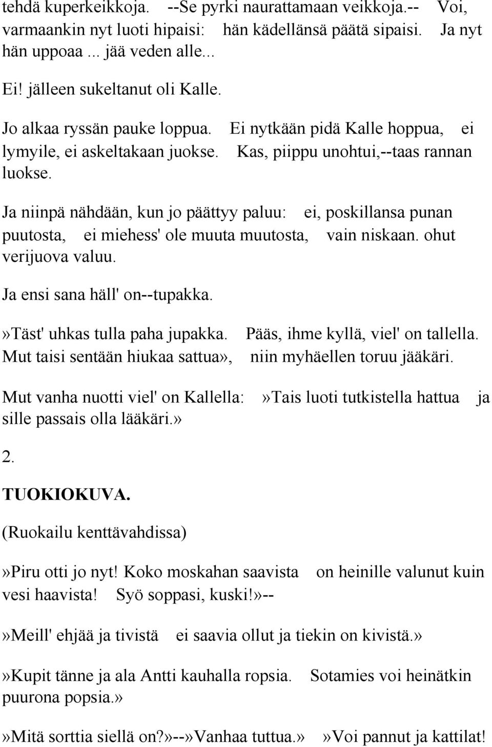 Ja niinpä nähdään, kun jo päättyy paluu: ei, poskillansa punan puutosta, ei miehess' ole muuta muutosta, vain niskaan. ohut verijuova valuu. Ja ensi sana häll' on--tupakka.