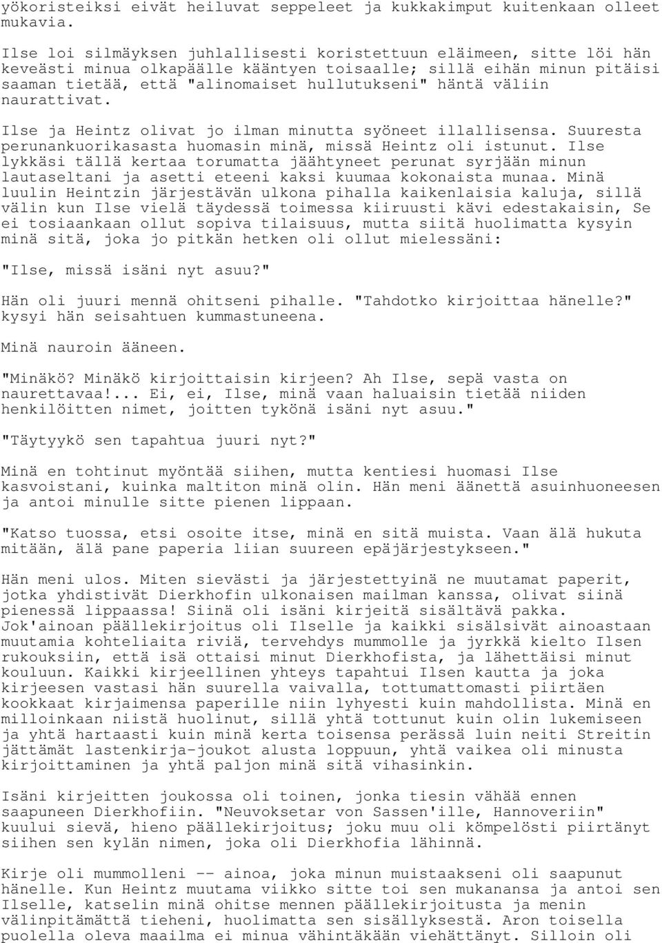 väliin naurattivat. Ilse ja Heintz olivat jo ilman minutta syöneet illallisensa. Suuresta perunankuorikasasta huomasin minä, missä Heintz oli istunut.