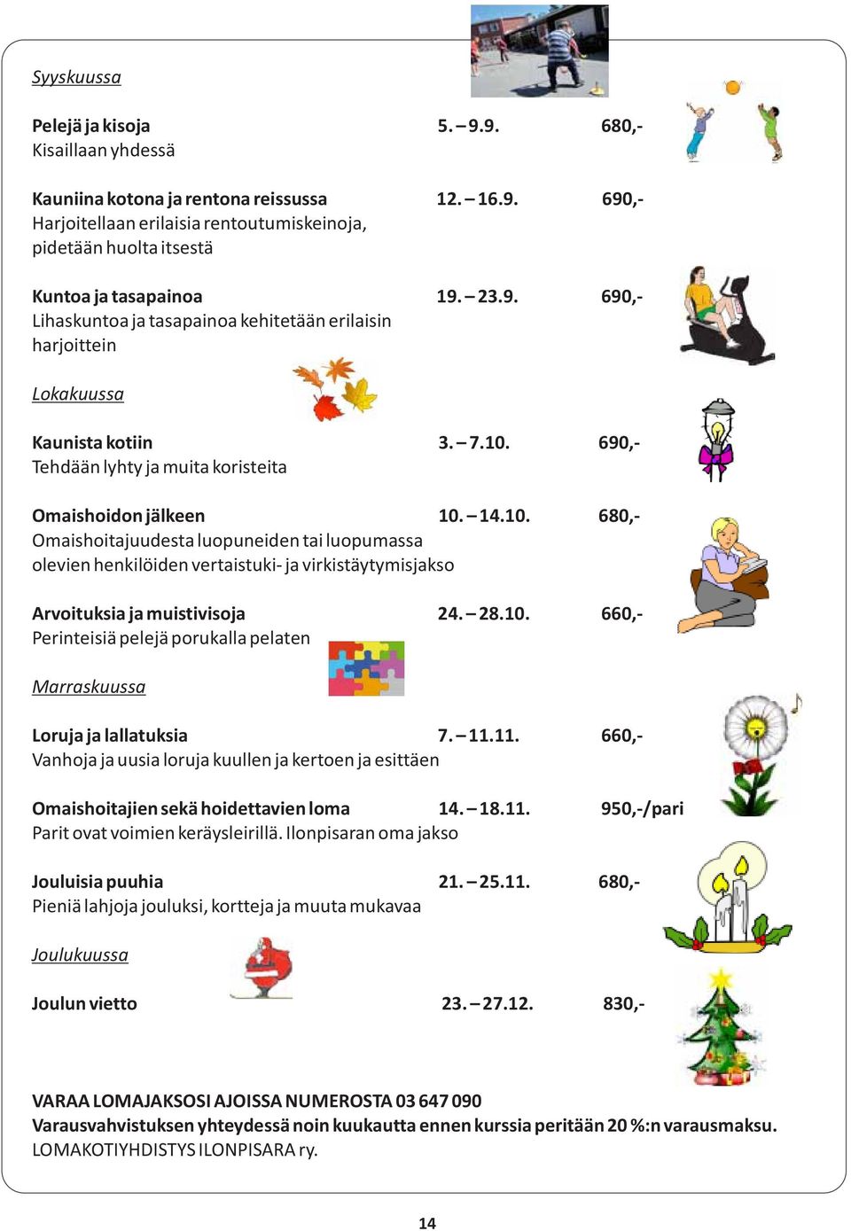 690, Tehdään lyhty ja muita koristeita Omaishoidon jälkeen 10. 14.10. 680, Omaishoitajuudesta luopuneiden tai luopumassa olevien henkilöiden vertaistuki ja virkistäytymisjakso Arvoituksia ja muistivisoja 24.