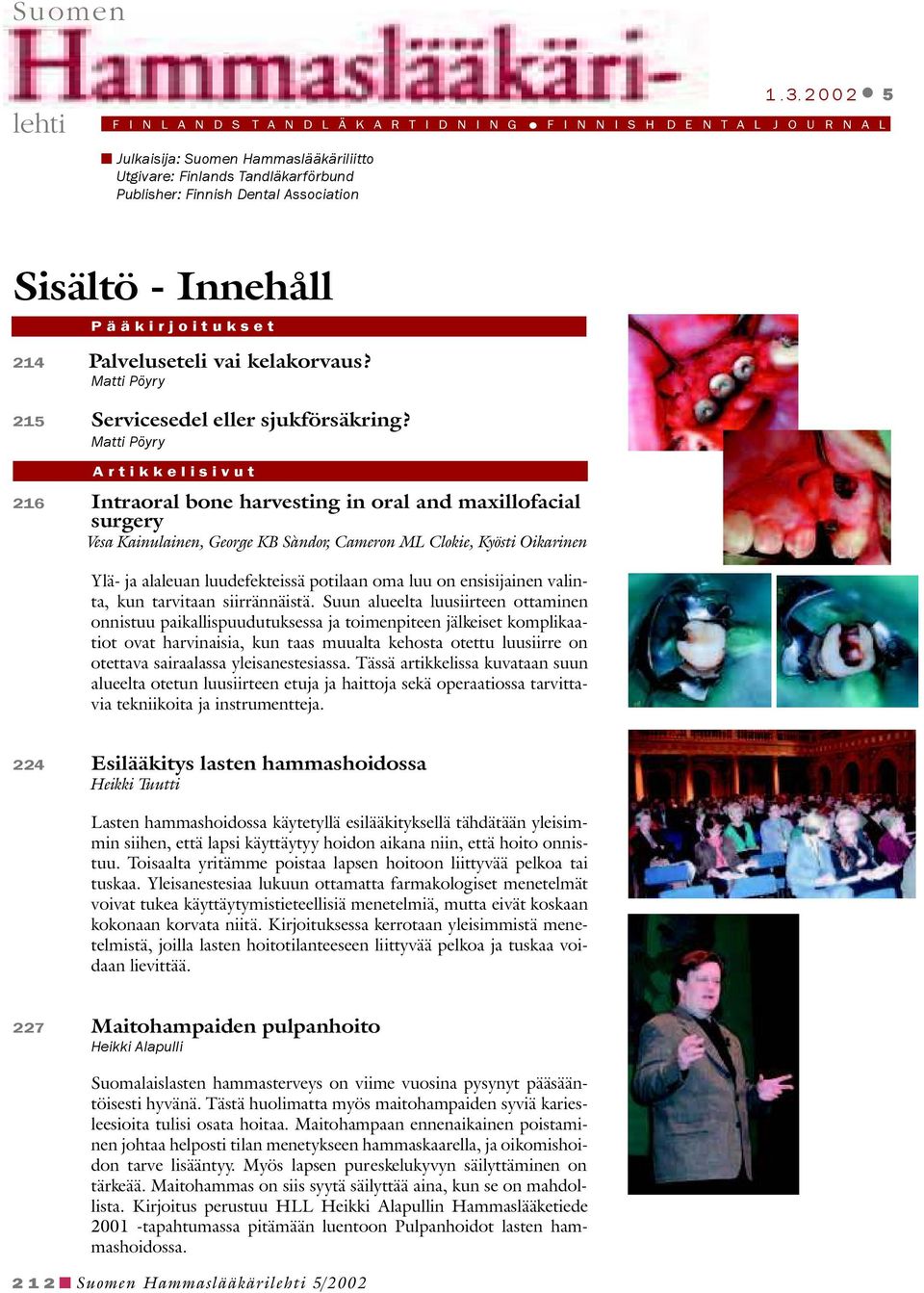 Ματτι Π ψρψ Αρτικκελισιϖυτ 216 Intraoral bone harvesting in oral and maxillofacial surgery Vesa Kainulainen, George KB Sàndor, Cameron ML Clokie, Kyösti Oikarinen Ylä- ja alaleuan luudefekteissä