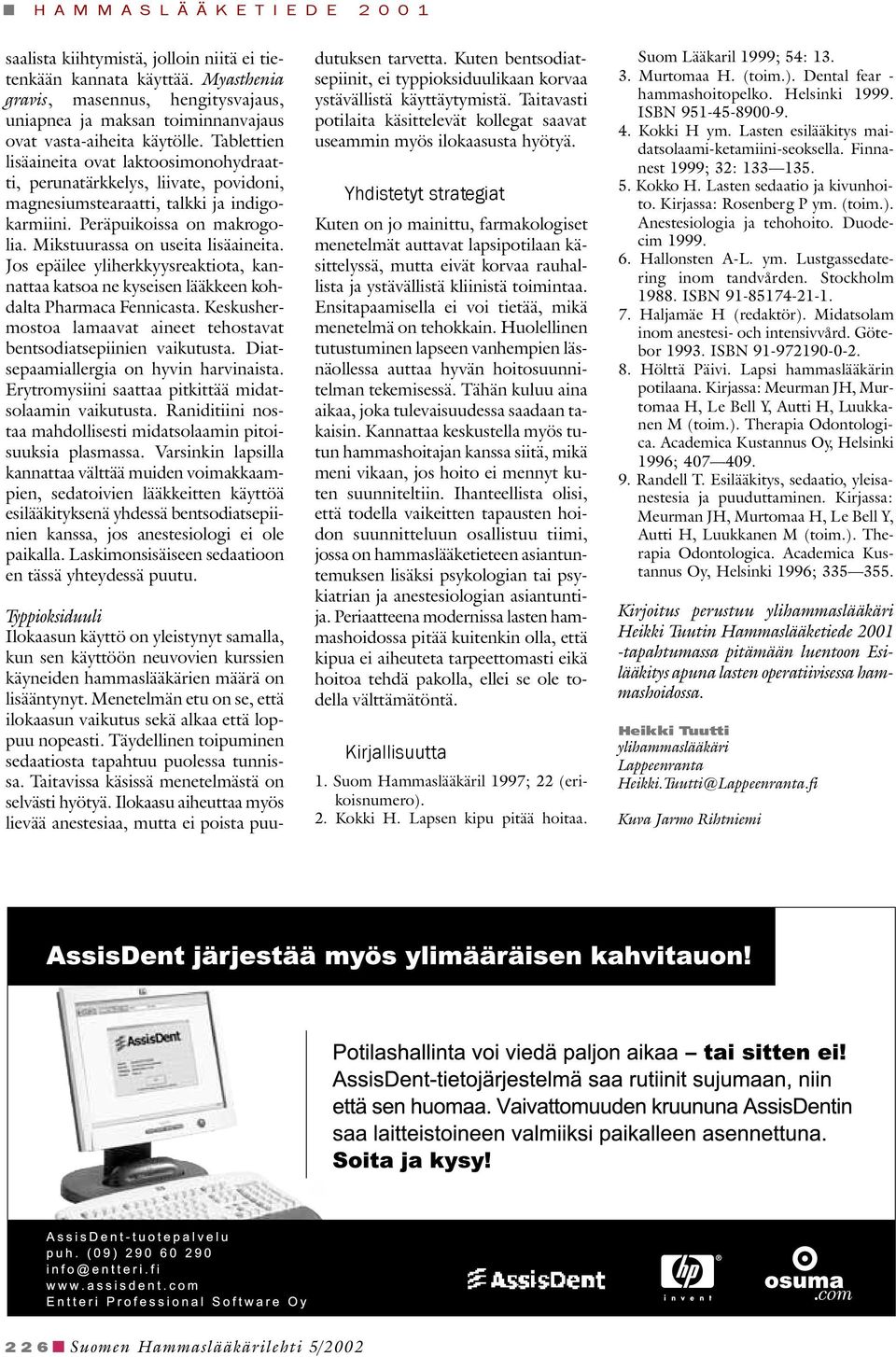 Jos epäilee yliherkkyysreaktiota, kannattaa katsoa ne kyseisen lääkkeen kohdalta Pharmaca Fennicasta. Keskushermostoa lamaavat aineet tehostavat bentsodiatsepiinien vaikutusta.