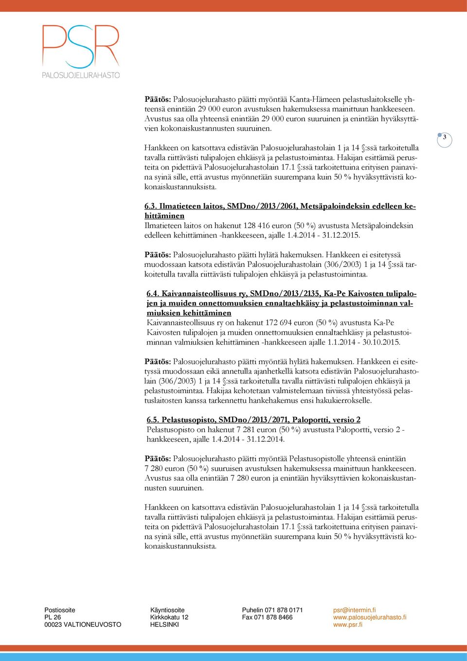 Hankkeen on katsottava edistävän Palosuojelurahastolain 1 ja 14 :ssä tarkoitetulla Hakijan esittämiä perusteita on pidettävä Palosuojelurahastolain 17.