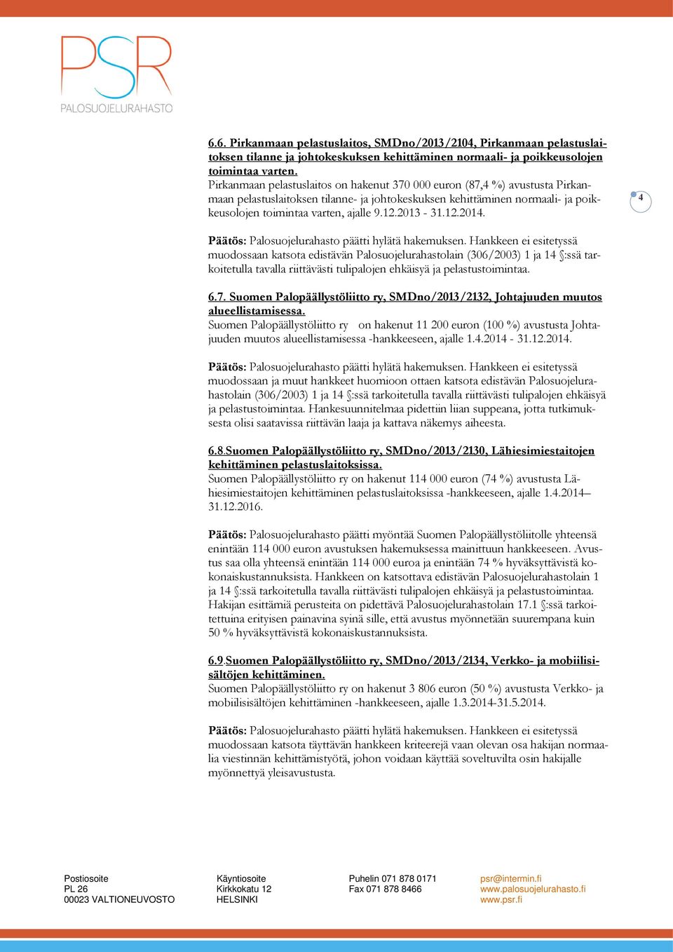 2013-31.12.2014. 4 muodossaan katsota edistävän Palosuojelurahastolain (306/2003) 1 ja 14 :ssä tarkoitetulla 6.7. Suomen Palopäällystöliitto ry, SMDno/2013/2132, Johtajuuden muutos alueellistamisessa.