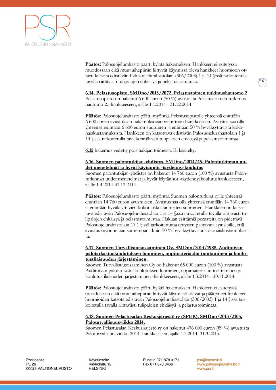 -hankkeeseen, ajalle 1.1.2014-31.12.2014. Päätös: Palosuojelurahasto päätti myöntää Pelastusopistolle yhteensä enintään 6 600 euron avustuksen hakemuksessa mainittuun hankkeeseen.