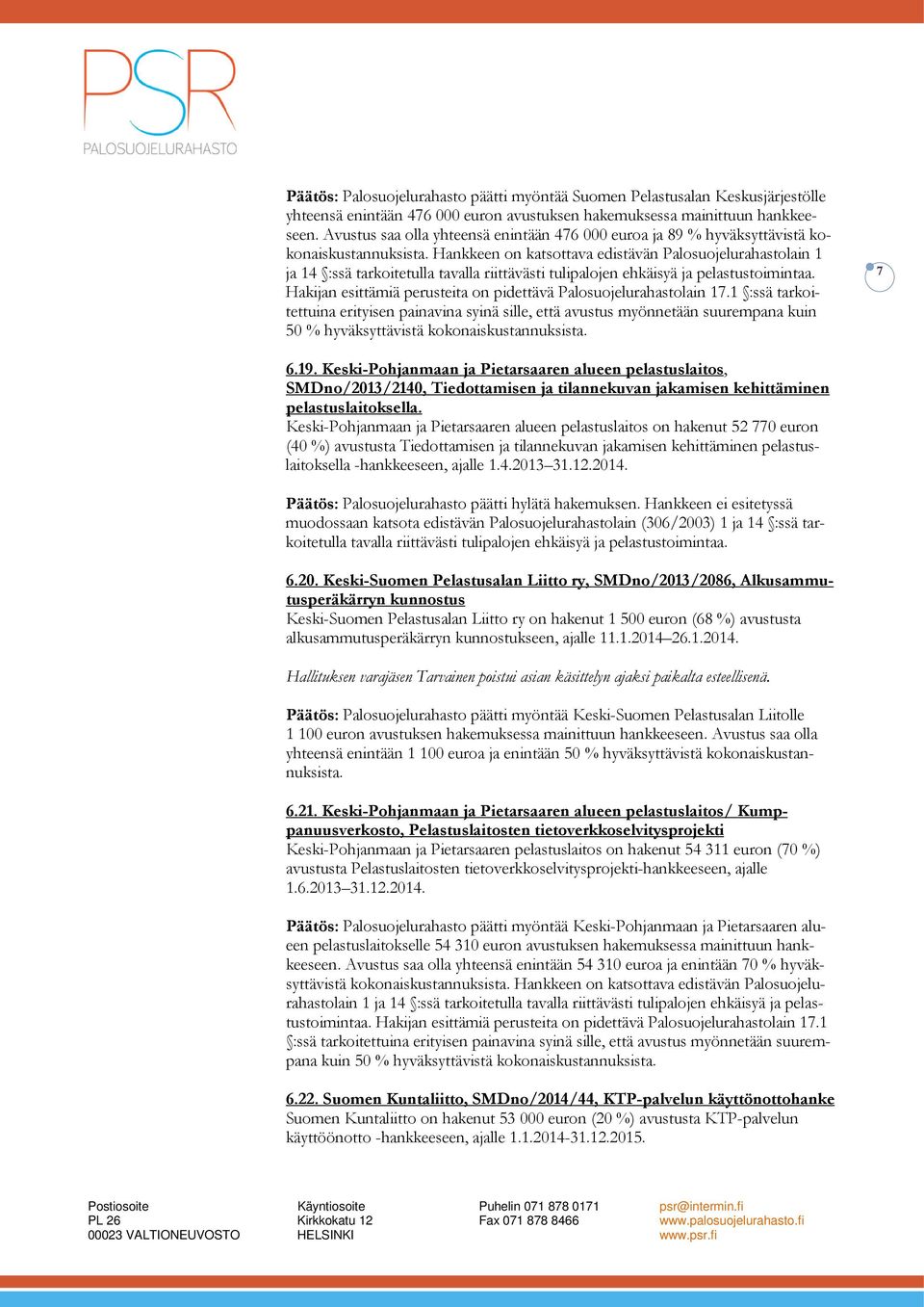 Hankkeen on katsottava edistävän Palosuojelurahastolain 1 ja 14 :ssä tarkoitetulla Hakijan esittämiä perusteita on pidettävä Palosuojelurahastolain 17.