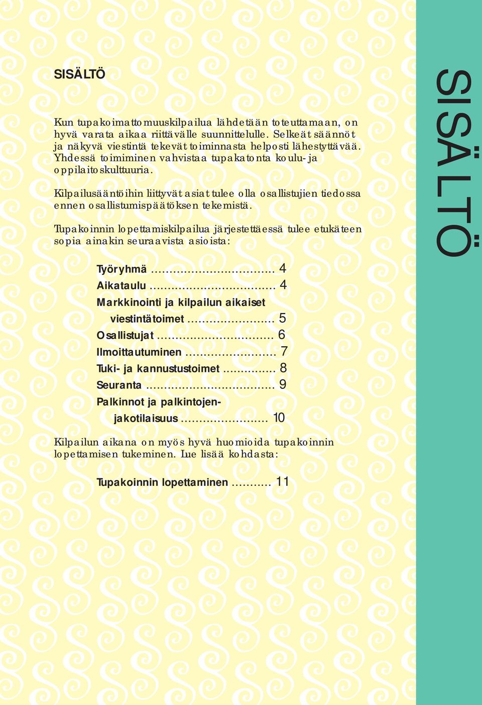 Tupakoinnin lopettamiskilpailua järjestettäessä tulee etukäteen sopia ainakin seuraavista asioista: Työryhmä... 4 Aikataulu... 4 Markkinointi ja kilpailun aikaiset viestintätoimet... 5 Osallistujat.