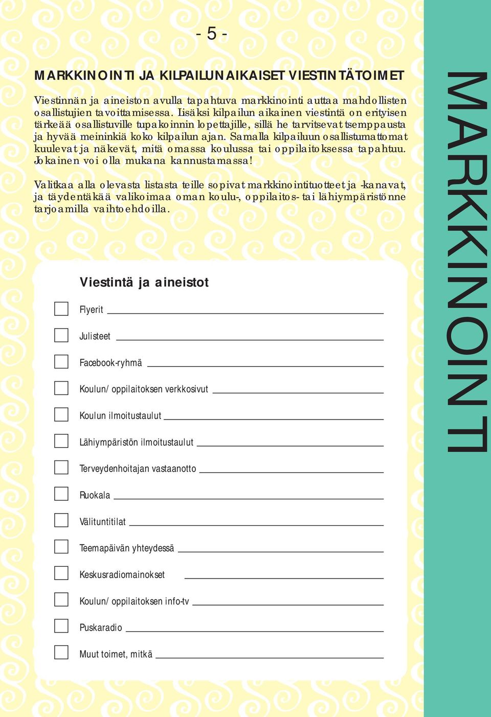 Samalla kilpailuun osallistumattomat kuulevat ja näkevät, mitä omassa koulussa tai oppilaitoksessa tapahtuu. Jokainen voi olla mukana kannustamassa!