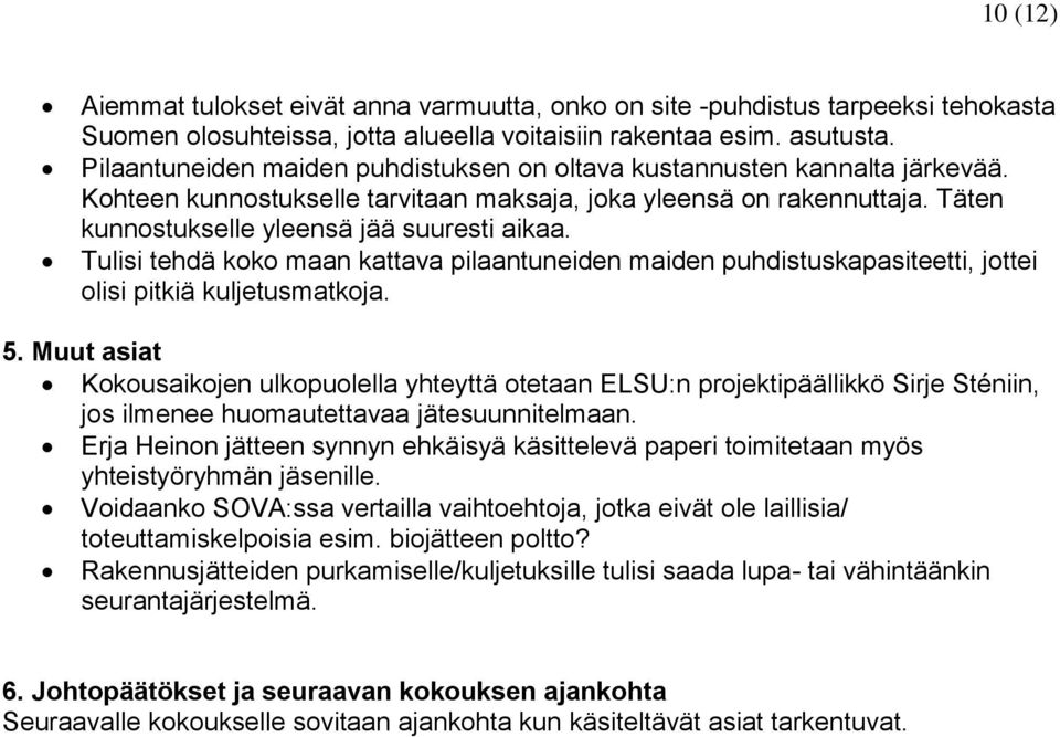 Tulisi tehdä koko maan kattava pilaantuneiden maiden puhdistuskapasiteetti, jottei olisi pitkiä kuljetusmatkoja. 5.