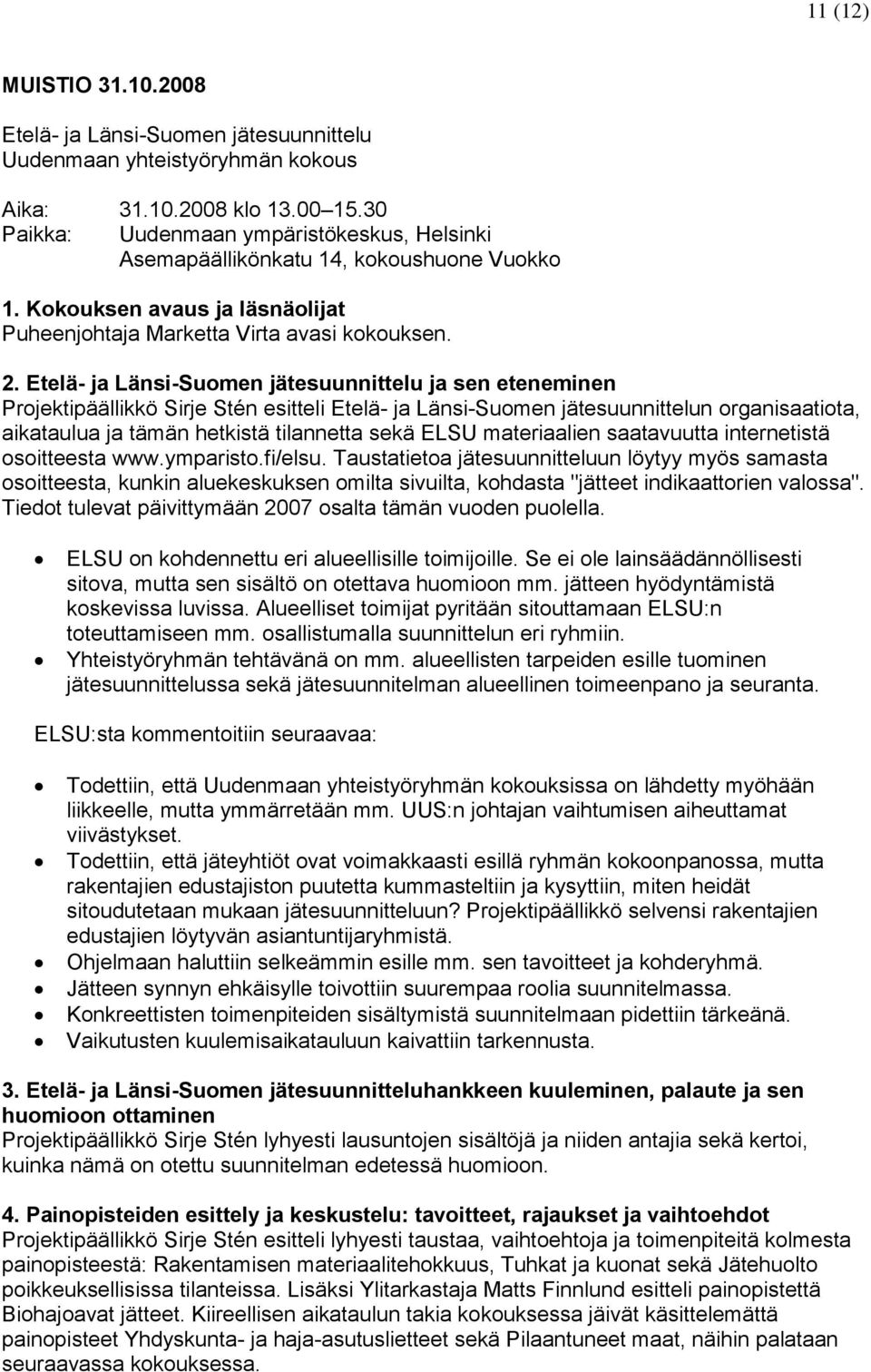 Etelä- ja Länsi-Suomen jätesuunnittelu ja sen eteneminen Projektipäällikkö Sirje Stén esitteli Etelä- ja Länsi-Suomen jätesuunnittelun organisaatiota, aikataulua ja tämän hetkistä tilannetta sekä