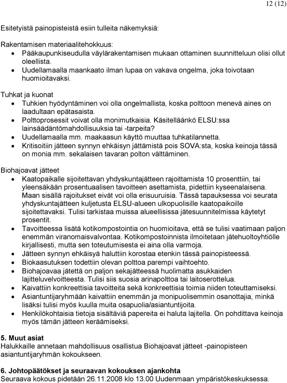 Tuhkat ja kuonat Tuhkien hyödyntäminen voi olla ongelmallista, koska polttoon menevä aines on laadultaan epätasaista. Polttoprosessit voivat olla monimutkaisia.