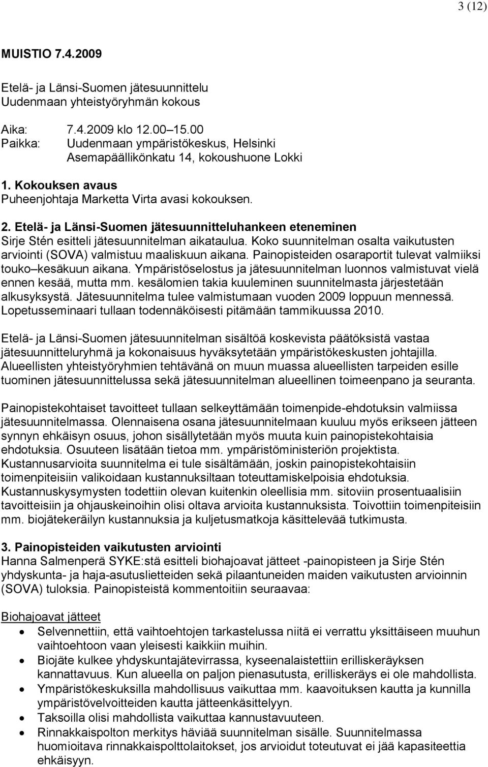 Etelä- ja Länsi-Suomen jätesuunnitteluhankeen eteneminen Sirje Stén esitteli jätesuunnitelman aikataulua. Koko suunnitelman osalta vaikutusten arviointi (SOVA) valmistuu maaliskuun aikana.