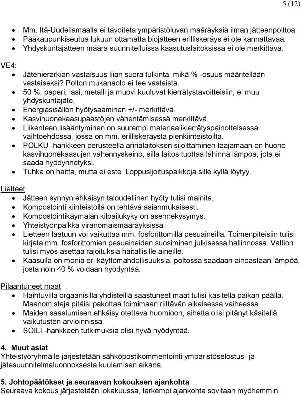 Polton mukanaolo ei tee vastaista. 50 %: paperi, lasi, metalli ja muovi kuuluvat kierrätystavoitteisiin, ei muu yhdyskuntajäte. Energiasisällön hyötysaaminen +/- merkittävä.