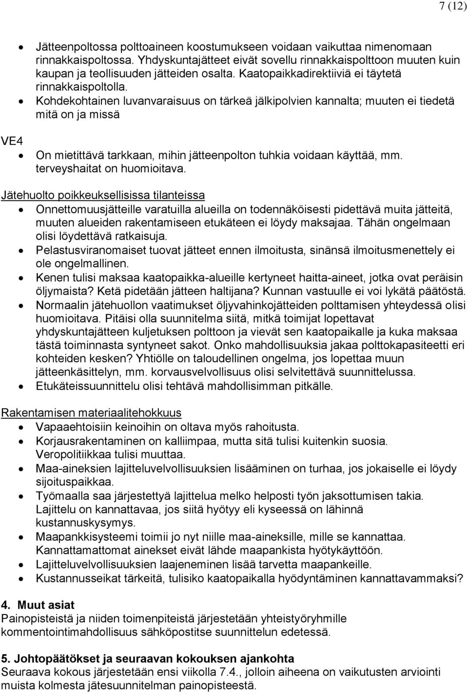 Kohdekohtainen luvanvaraisuus on tärkeä jälkipolvien kannalta; muuten ei tiedetä mitä on ja missä On mietittävä tarkkaan, mihin jätteenpolton tuhkia voidaan käyttää, mm. terveyshaitat on huomioitava.