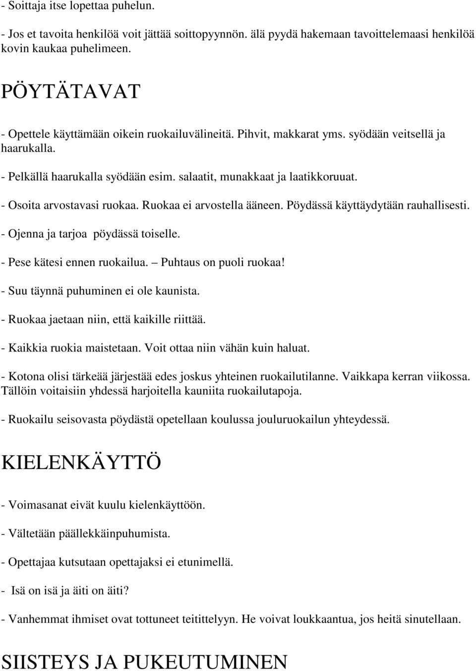 - Osoita arvostavasi ruokaa. Ruokaa ei arvostella ääneen. Pöydässä käyttäydytään rauhallisesti. - Ojenna ja tarjoa pöydässä toiselle. - Pese kätesi ennen ruokailua. Puhtaus on puoli ruokaa!