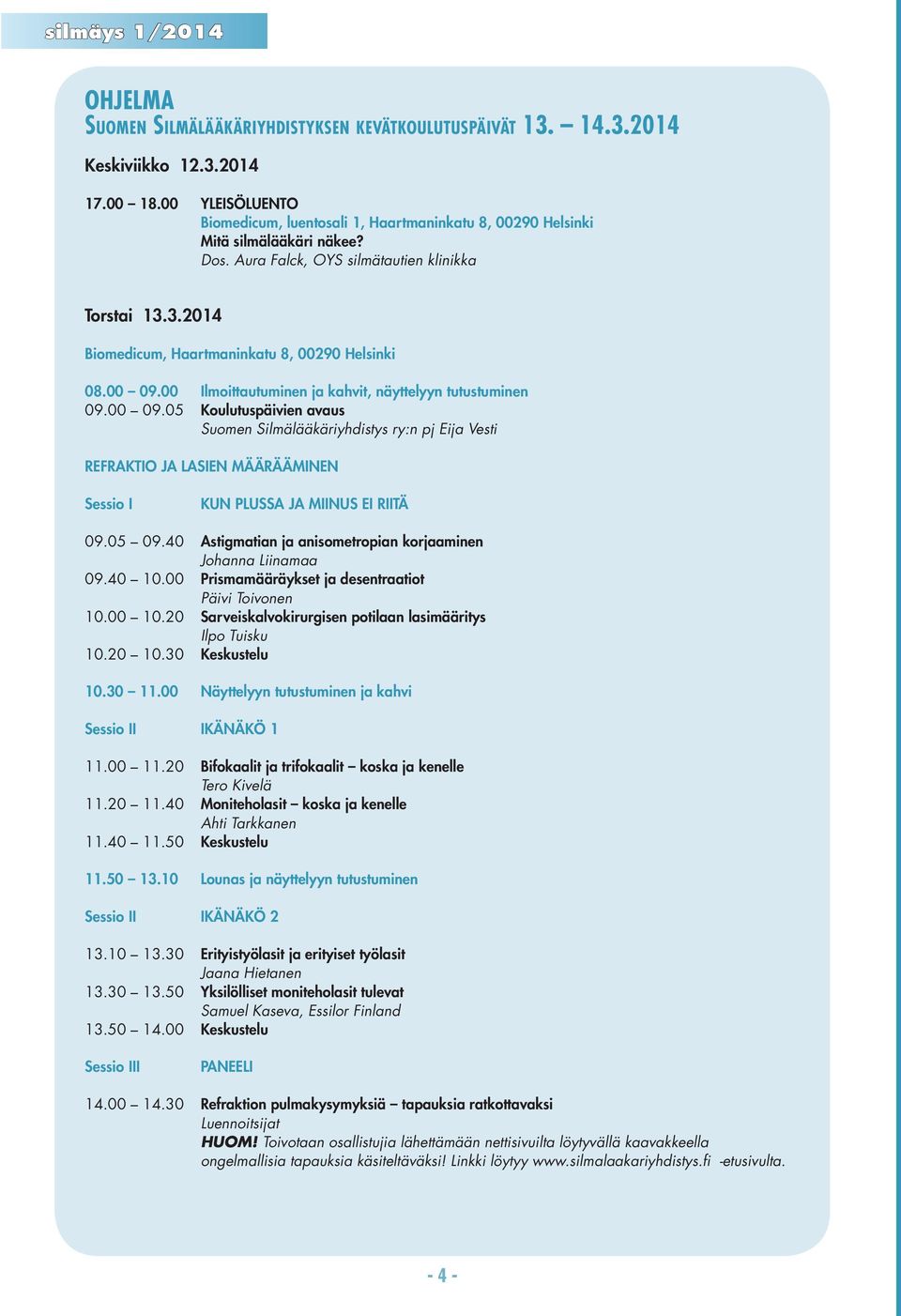 3.2014 Biomedicum, Haartmaninkatu 8, 00290 Helsinki 08.00 09.