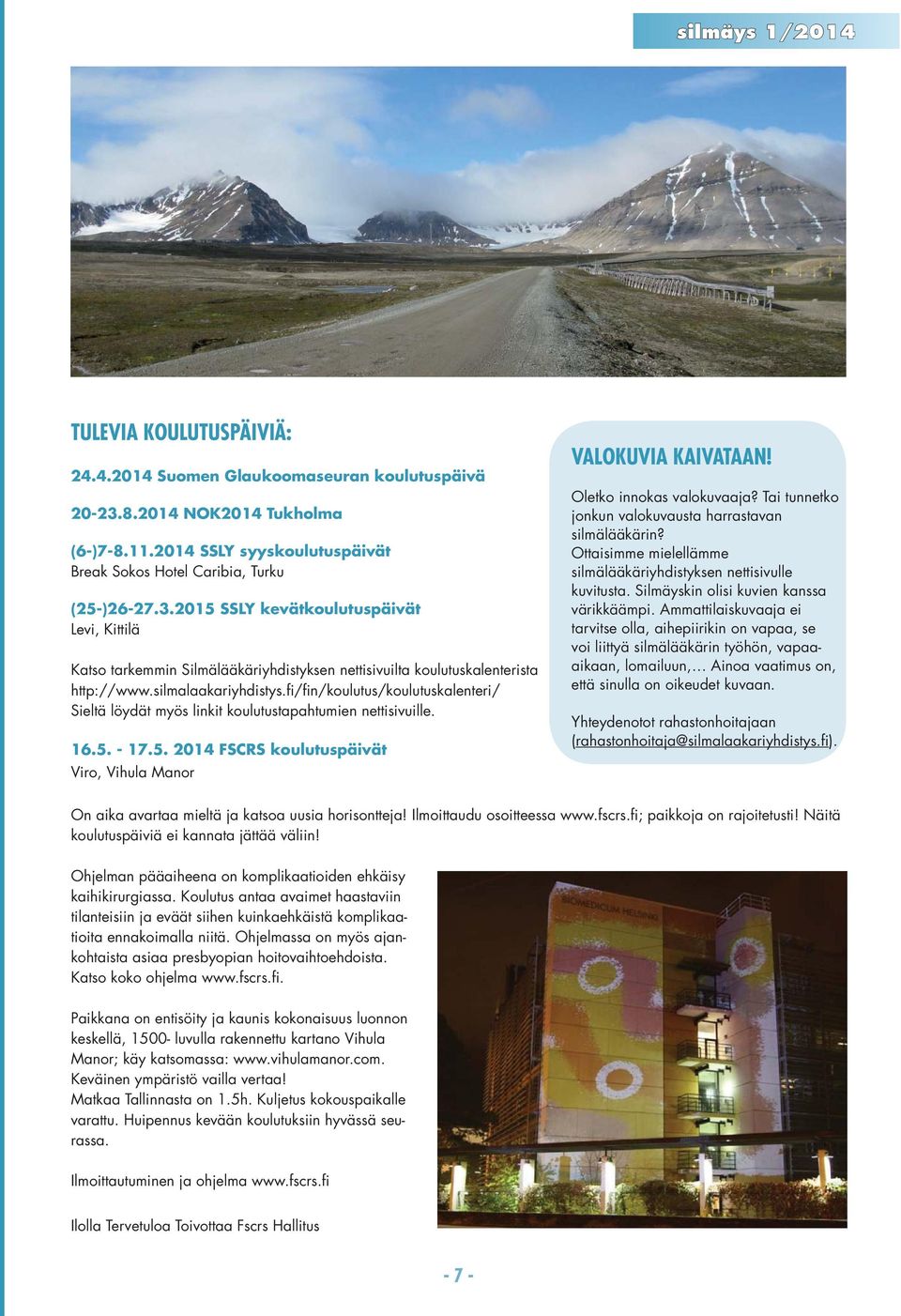 2015 SSLY kevätkoulutuspäivät Levi, Kittilä Katso tarkemmin Silmälääkäriyhdistyksen nettisivuilta koulutuskalenterista http://www.silmalaakariyhdistys.