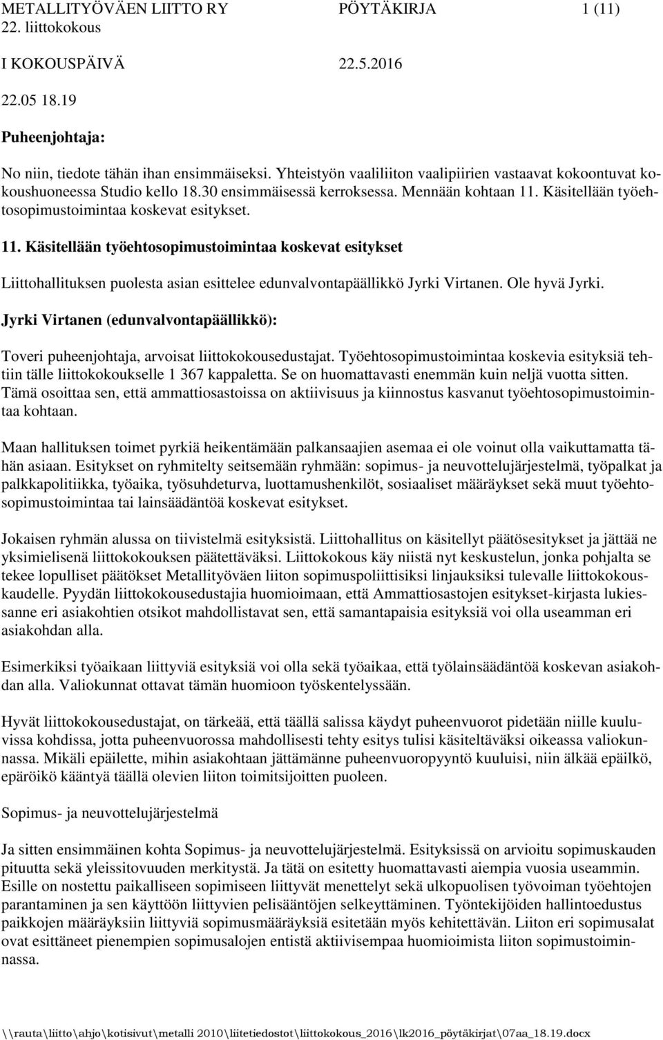 Ole hyvä Jyrki. Jyrki Virtanen (edunvalvontapäällikkö): Toveri puheenjohtaja, arvoisat liittokokousedustajat.