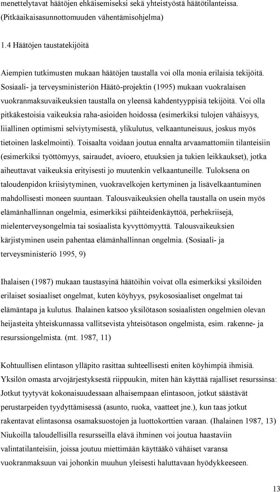 Sosiaali- ja terveysministeriön Häätö-projektin (1995) mukaan vuokralaisen vuokranmaksuvaikeuksien taustalla on yleensä kahdentyyppisiä tekijöitä.