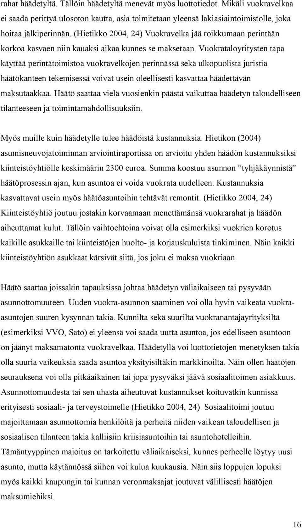 Vuokrataloyritysten tapa käyttää perintätoimistoa vuokravelkojen perinnässä sekä ulkopuolista juristia häätökanteen tekemisessä voivat usein oleellisesti kasvattaa häädettävän maksutaakkaa.