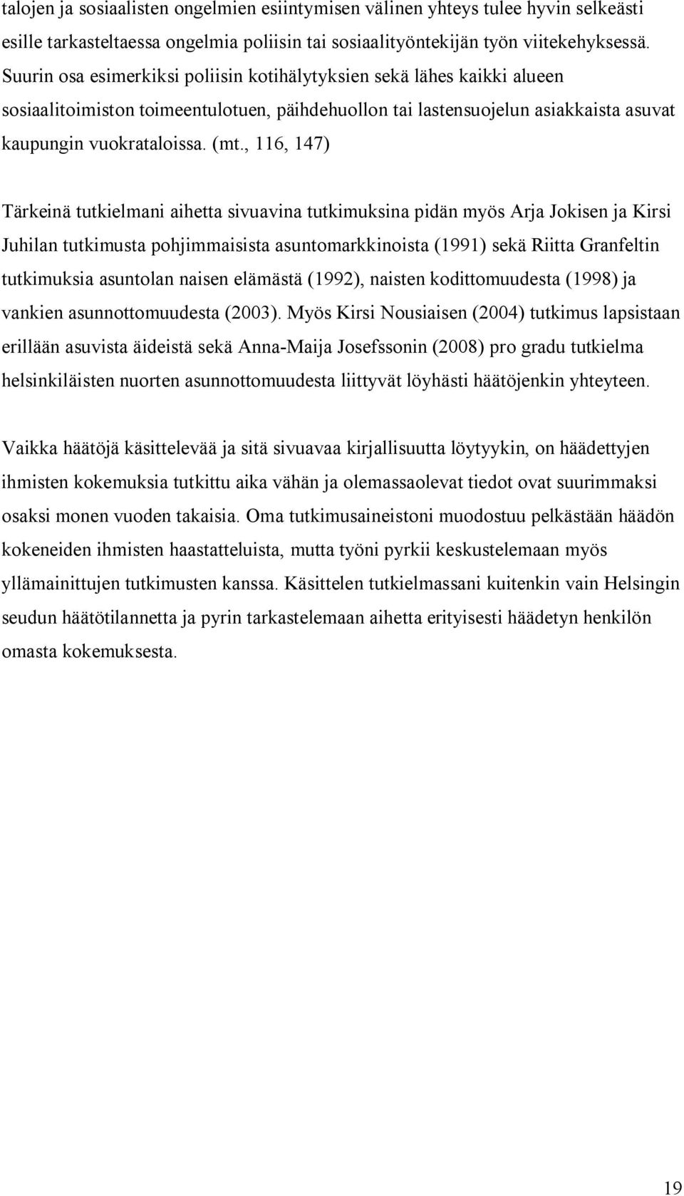 , 116, 147) Tärkeinä tutkielmani aihetta sivuavina tutkimuksina pidän myös Arja Jokisen ja Kirsi Juhilan tutkimusta pohjimmaisista asuntomarkkinoista (1991) sekä Riitta Granfeltin tutkimuksia