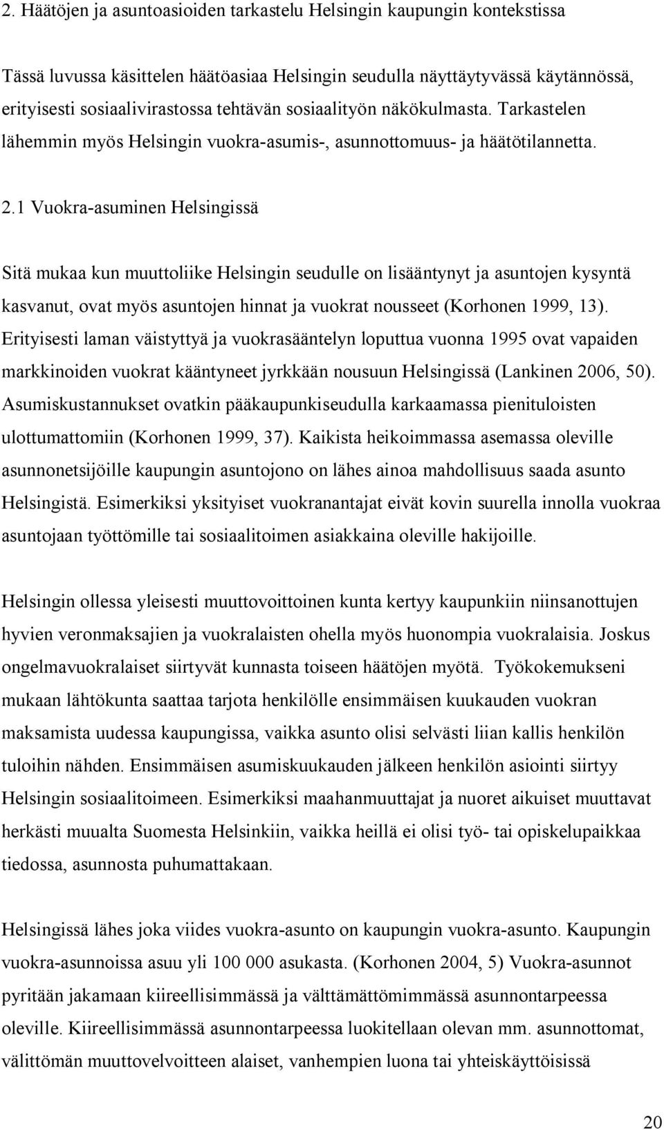 1 Vuokra-asuminen Helsingissä Sitä mukaa kun muuttoliike Helsingin seudulle on lisääntynyt ja asuntojen kysyntä kasvanut, ovat myös asuntojen hinnat ja vuokrat nousseet (Korhonen 1999, 13).