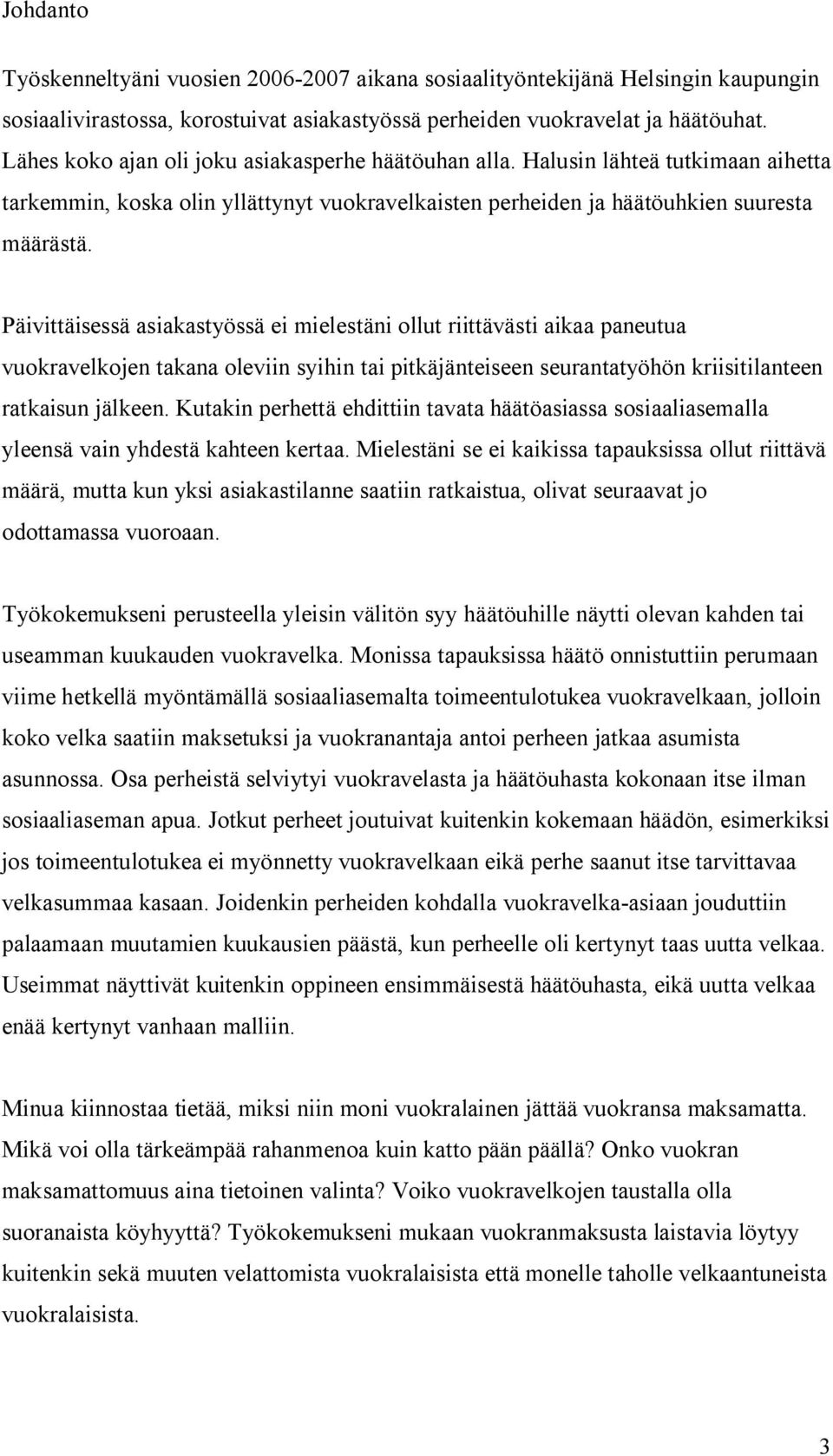 Päivittäisessä asiakastyössä ei mielestäni ollut riittävästi aikaa paneutua vuokravelkojen takana oleviin syihin tai pitkäjänteiseen seurantatyöhön kriisitilanteen ratkaisun jälkeen.