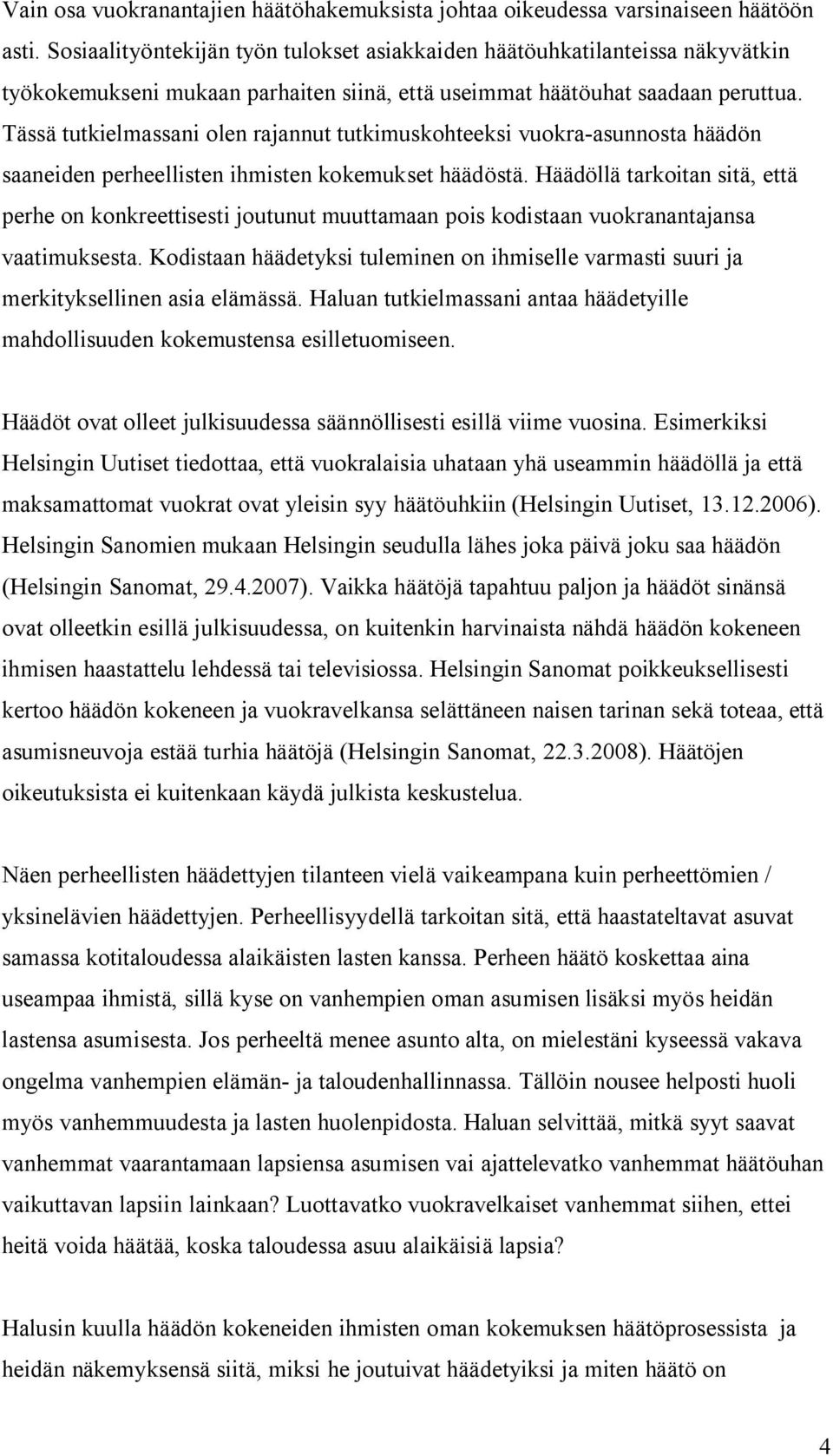 Tässä tutkielmassani olen rajannut tutkimuskohteeksi vuokra-asunnosta häädön saaneiden perheellisten ihmisten kokemukset häädöstä.