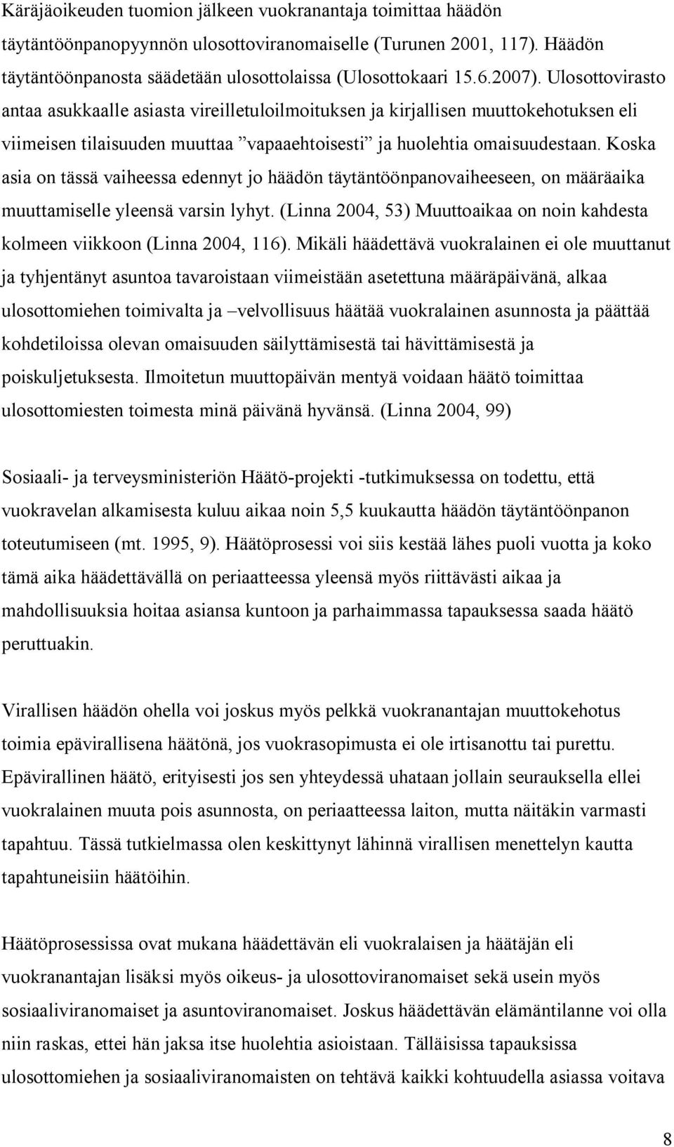 Koska asia on tässä vaiheessa edennyt jo häädön täytäntöönpanovaiheeseen, on määräaika muuttamiselle yleensä varsin lyhyt.