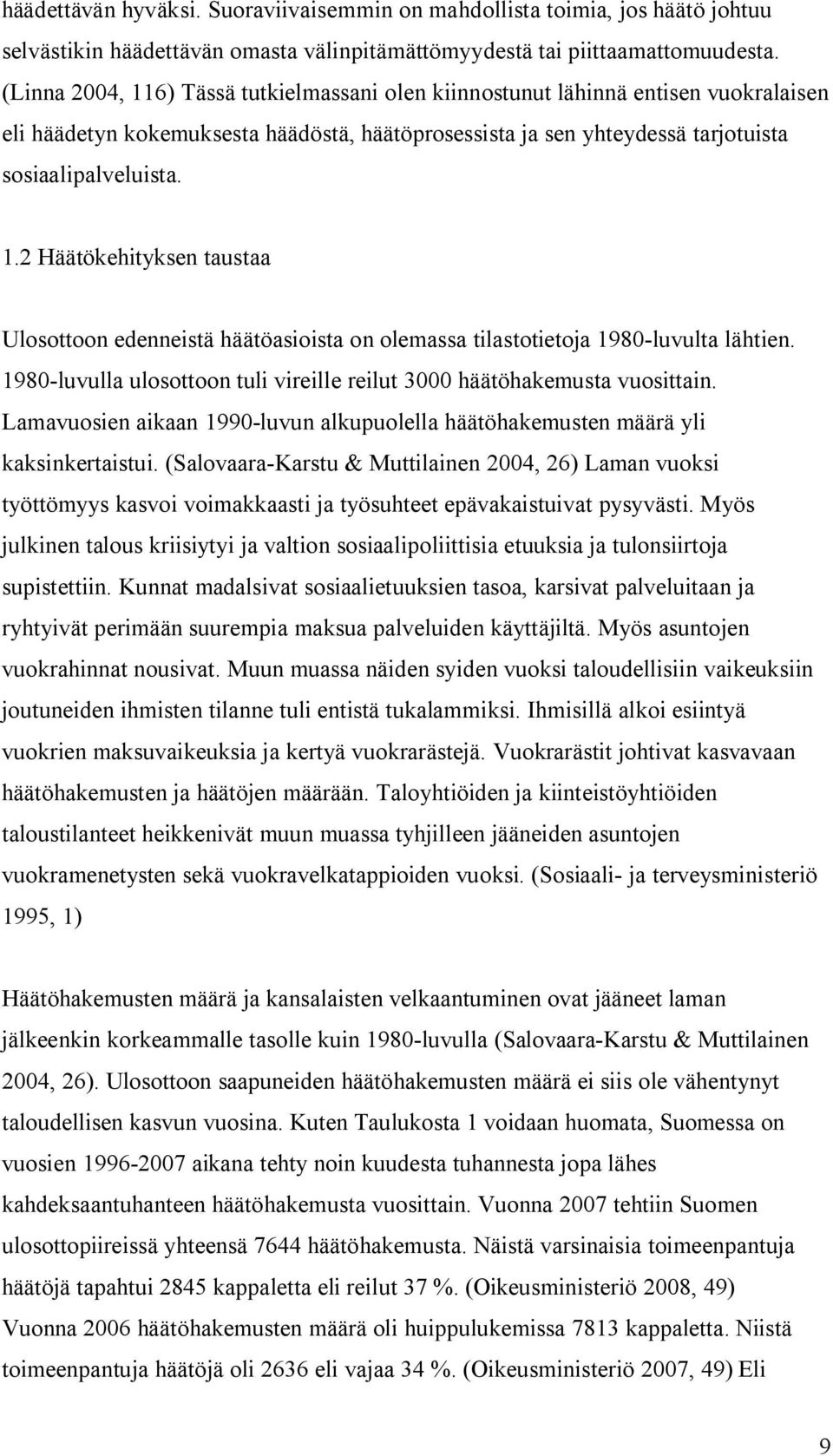 1980-luvulla ulosottoon tuli vireille reilut 3000 häätöhakemusta vuosittain. Lamavuosien aikaan 1990-luvun alkupuolella häätöhakemusten määrä yli kaksinkertaistui.