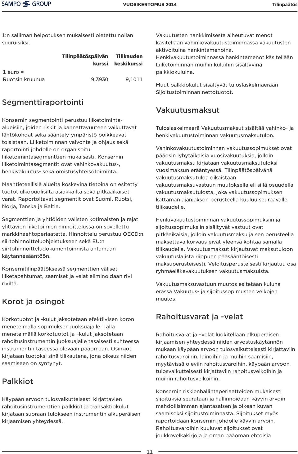 vaikuttavat lähtökohdat sekä sääntely-ympäristö poikkeavat toisistaan. Liiketoiminnan valvonta ja ohjaus sekä raportointi johdolle on organisoitu liiketoimintasegmenttien mukaisesti.