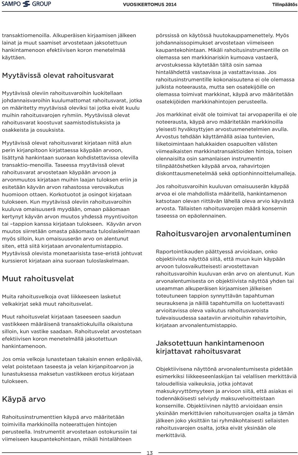 rahoitusvarojen ryhmiin. Myytävissä olevat rahoitusvarat koostuvat saamistodistuksista ja osakkeista ja osuuksista.