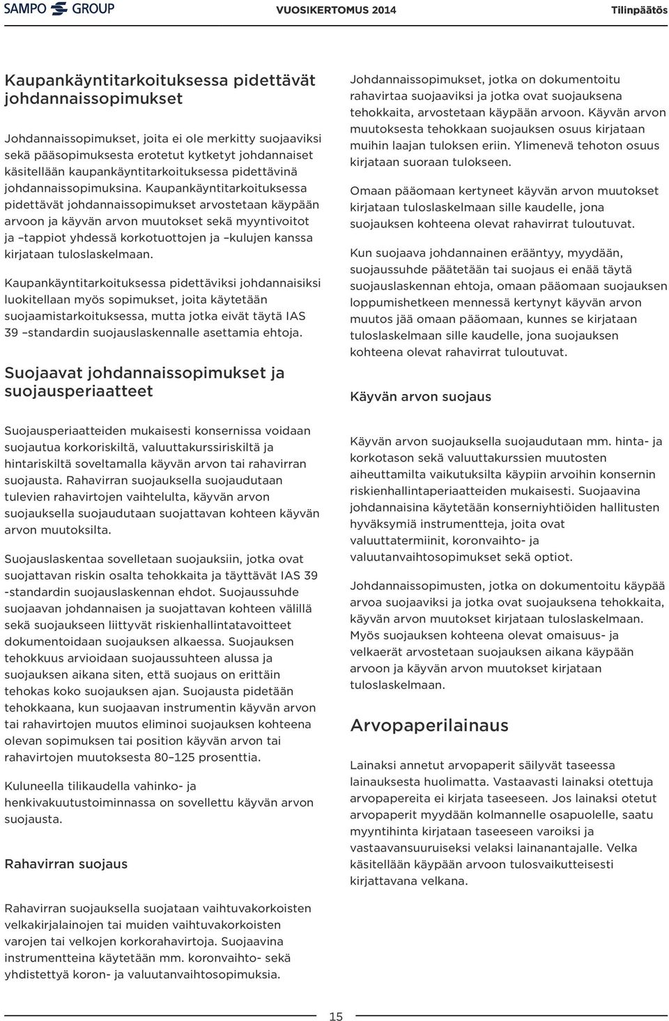 Kaupankäyntitarkoituksessa pidettävät johdannaissopimukset arvostetaan käypään arvoon ja käyvän arvon muutokset sekä myyntivoitot ja tappiot yhdessä korkotuottojen ja kulujen kanssa kirjataan