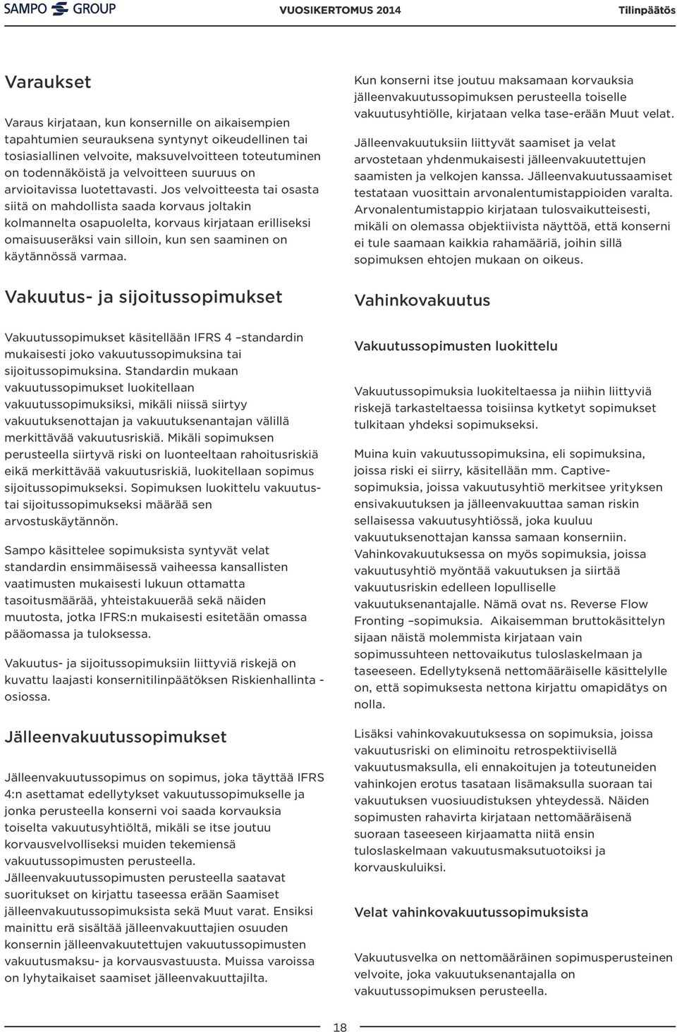 Jos velvoitteesta tai osasta siitä on mahdollista saada korvaus joltakin kolmannelta osapuolelta, korvaus kirjataan erilliseksi omaisuuseräksi vain silloin, kun sen saaminen on käytännössä varmaa.