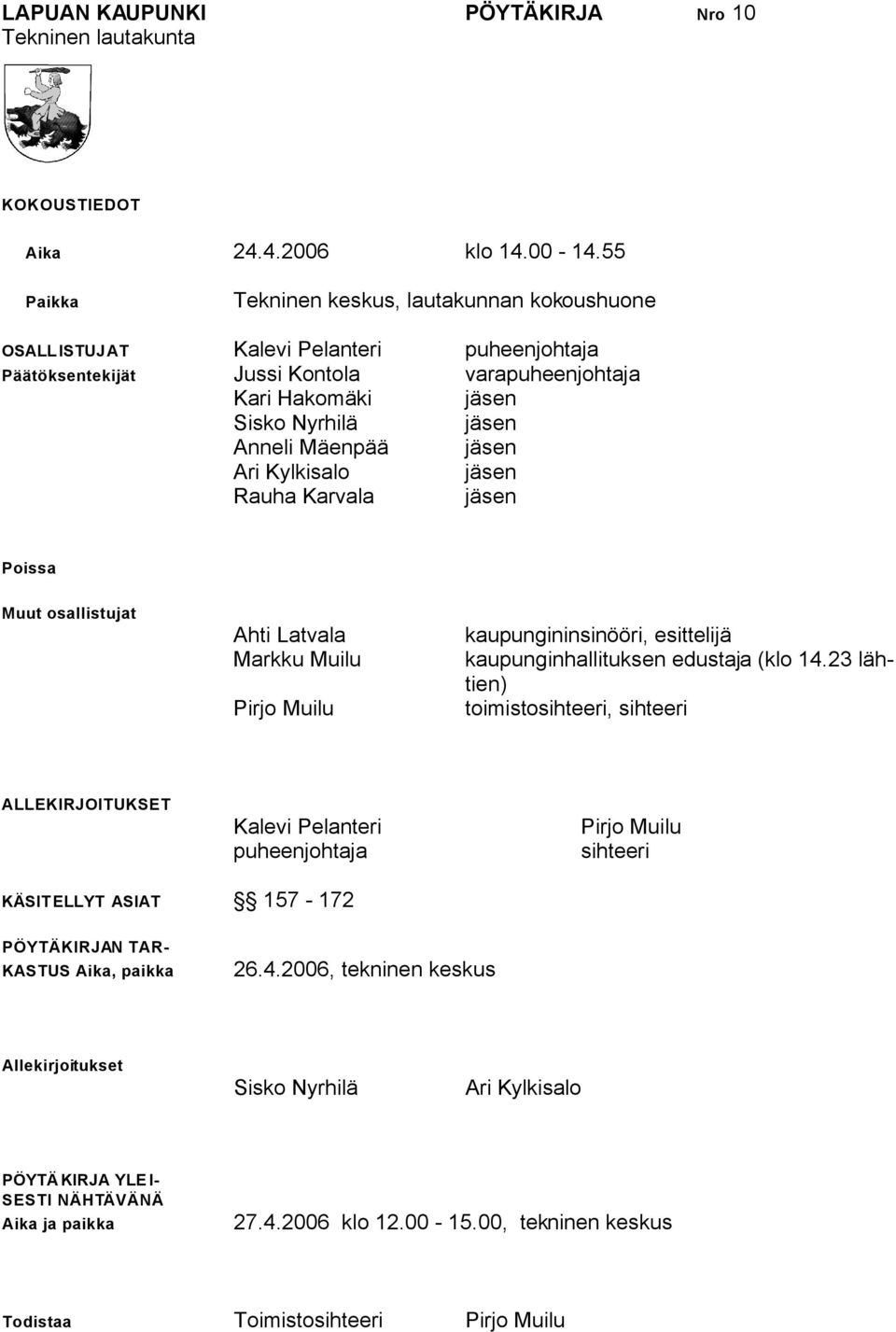 jäsen Ari Kylkisalo jäsen Rauha Karvala jäsen Poissa Muut osallistujat Ahti Latvala Markku Muilu Pirjo Muilu kaupungininsinööri, esittelijä kaupunginhallituksen edustaja (klo 14.